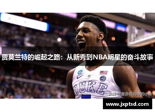 贾莫兰特的崛起之路：从新秀到NBA明星的奋斗故事